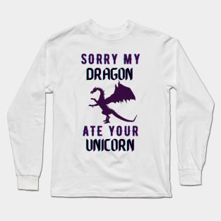 sorry my dragon ate your unicorn Long Sleeve T-Shirt